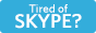 Tired of Skype?